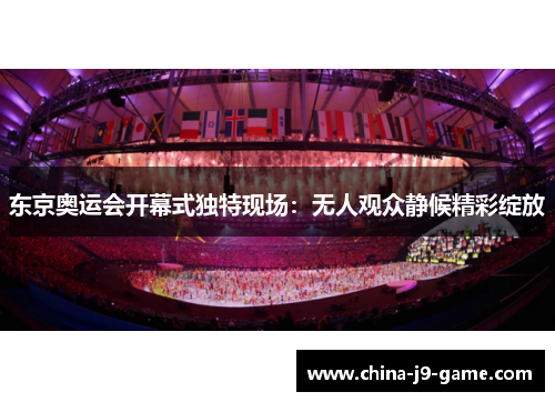东京奥运会开幕式独特现场:无人观众静候精彩绽放 东京奥运会开幕式独特现场:无人观众静候精彩绽放
