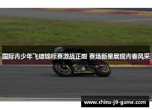 国际青少年飞镖锦标赛激战正酣 赛场新星展现青春风采