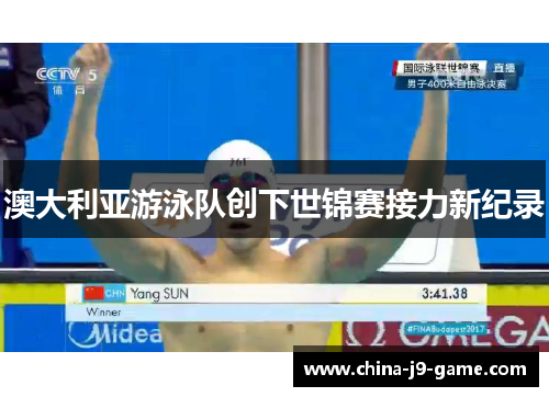 澳大利亚游泳队创下世锦赛接力新纪录 澳大利亚游泳队创下世锦赛接力新纪录