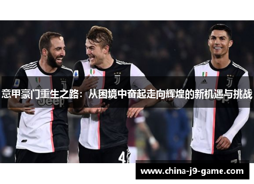 意甲豪门重生之路：从困境中奋起走向辉煌的新机遇与挑战