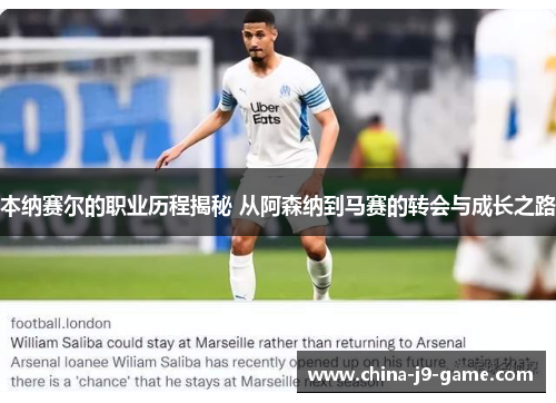 本纳赛尔的职业历程揭秘 从阿森纳到马赛的转会与成长之路
