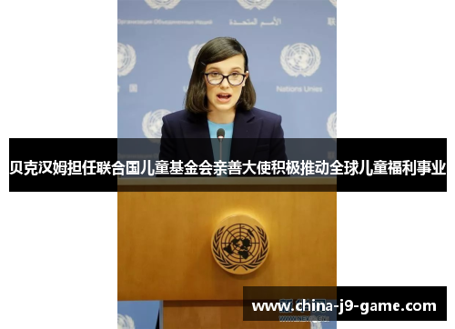 贝克汉姆担任联合国儿童基金会亲善大使积极推动全球儿童福利事业