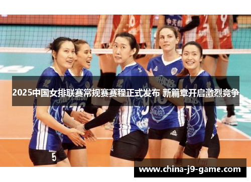2025中国女排联赛常规赛赛程正式发布 新篇章开启激烈竞争