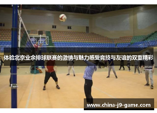 体验北京业余排球联赛的激情与魅力感受竞技与友谊的双重精彩