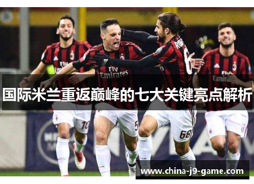国际米兰重返巅峰的七大关键亮点解析