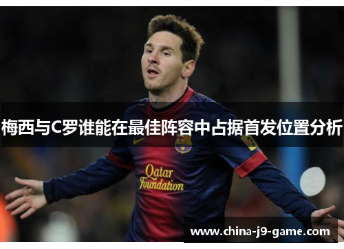 梅西与C罗谁能在最佳阵容中占据首发位置分析