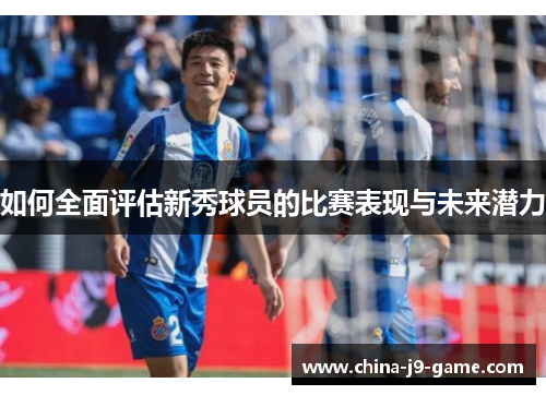 如何全面评估新秀球员的比赛表现与未来潜力