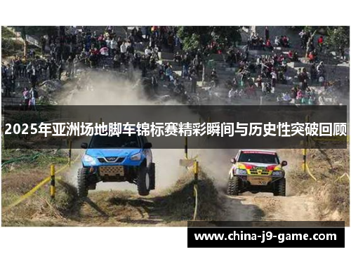 2025年亚洲场地脚车锦标赛精彩瞬间与历史性突破回顾 2025年亚洲场地脚车锦标赛精彩瞬间与历史性突破回顾