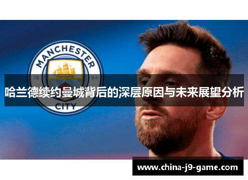 哈兰德续约曼城背后的深层原因与未来展望分析 哈兰德续约曼城背后的深层原因与未来展望分析