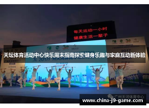 天坛体育活动中心快乐周末指南探索健身乐趣与家庭互动新体验