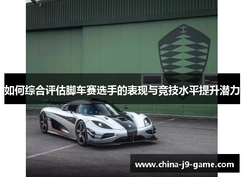 如何综合评估脚车赛选手的表现与竞技水平提升潜力