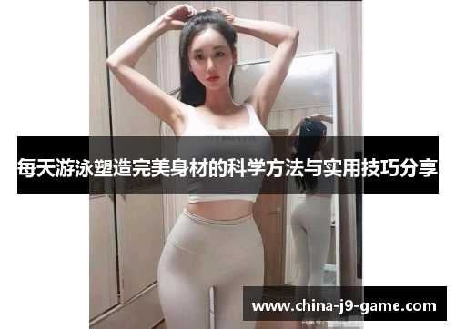 每天游泳塑造完美身材的科学方法与实用技巧分享