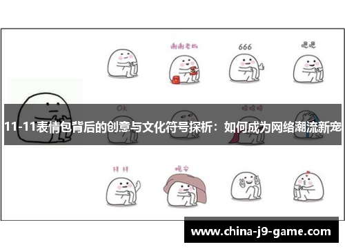 11-11表情包背后的创意与文化符号探析：如何成为网络潮流新宠