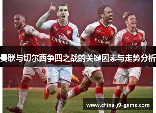 曼联与切尔西争四之战的关键因素与走势分析