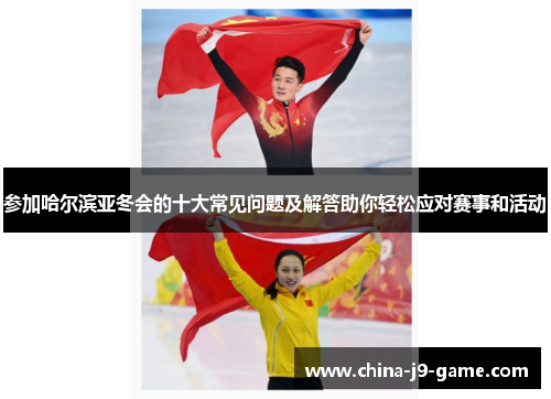 参加哈尔滨亚冬会的十大常见问题及解答助你轻松应对赛事和活动