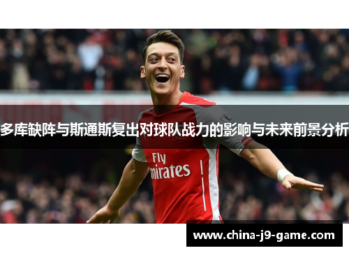 多库缺阵与斯通斯复出对球队战力的影响与未来前景分析