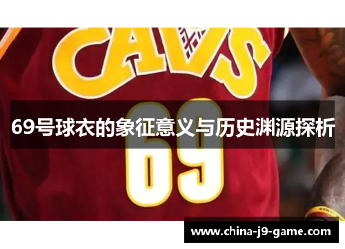 69号球衣的象征意义与历史渊源探析 69号球衣的象征意义与历史渊源探析