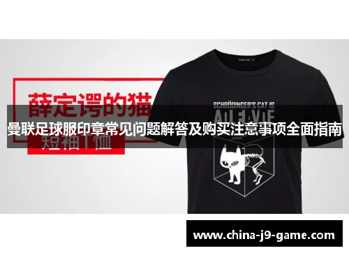曼联足球服印章常见问题解答及购买注意事项全面指南 曼联足球服印章常见问题解答及购买注意事项全面指南