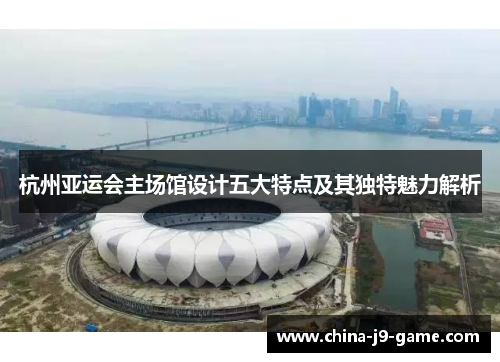 杭州亚运会主场馆设计五大特点及其独特魅力解析