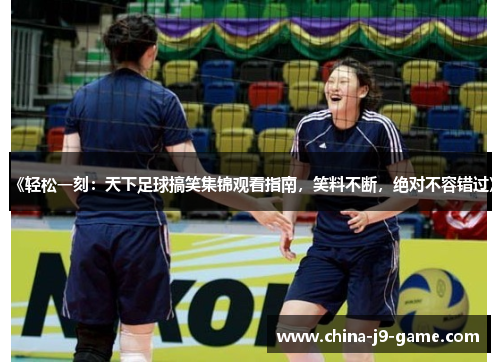 《轻松一刻：天下足球搞笑集锦观看指南，笑料不断，绝对不容错过》