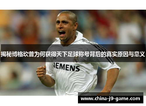 揭秘博格坎普为何获得天下足球称号背后的真实原因与意义