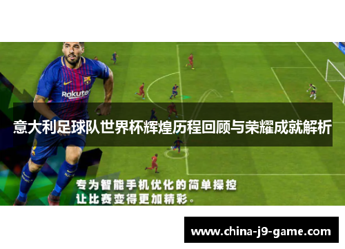 意大利足球队世界杯辉煌历程回顾与荣耀成就解析