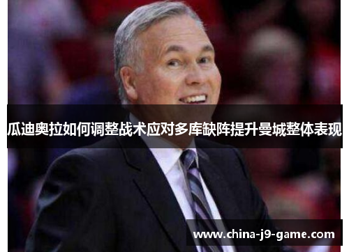 瓜迪奥拉如何调整战术应对多库缺阵提升曼城整体表现