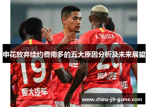 申花放弃续约费南多的五大原因分析及未来展望