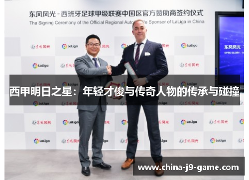 西甲明日之星：年轻才俊与传奇人物的传承与碰撞