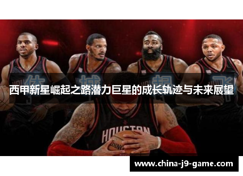 西甲新星崛起之路潜力巨星的成长轨迹与未来展望