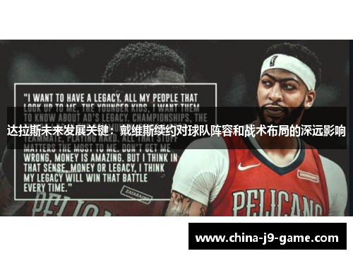 达拉斯未来发展关键:戴维斯续约对球队阵容和战术布局的深远影响 达拉斯未来发展关键:戴维斯续约对球队阵容和战术布局的深远影响