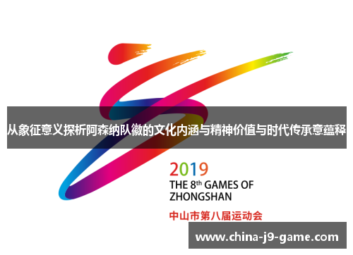 从象征意义探析阿森纳队徽的文化内涵与精神价值与时代传承意蕴释 从象征意义探析阿森纳队徽的文化内涵与精神价值与时代传承意蕴释