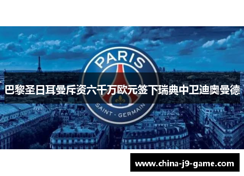 巴黎圣日耳曼斥资六千万欧元签下瑞典中卫迪奥曼德